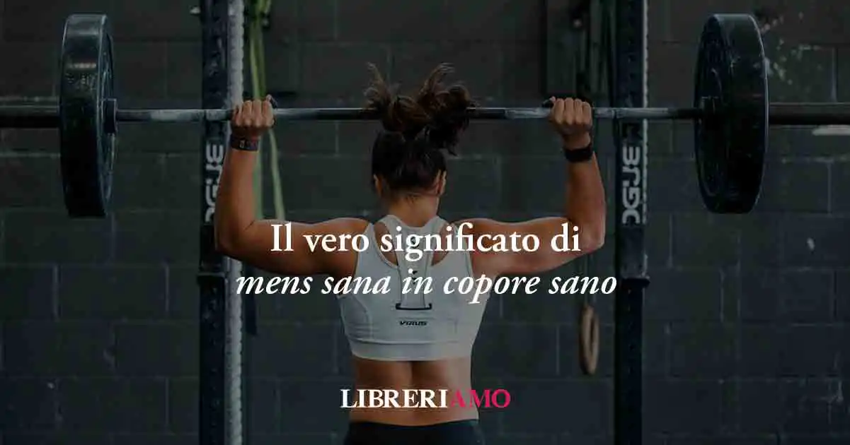 Mens sana in corpore sano: non è uno slogan da palestra. Ecco il vero significato 1 Mens sana in corpore sano: non è uno slogan da palestra. Ecco il vero significato