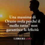 Orazio insegna perché il "mollo tutto" non garantisce la felicità