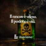 Il perdono è l'unico potente antidoto al veleno del rancore