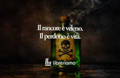 Il perdono è l'unico potente antidoto al veleno del rancore