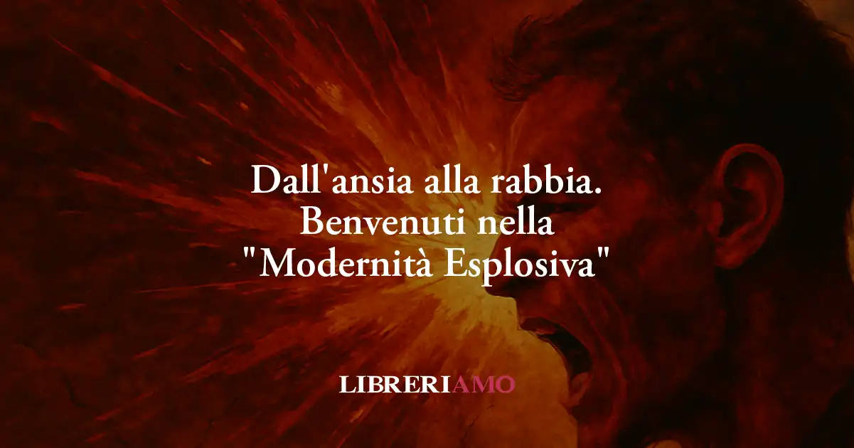 Dall'ansia alla rabbia. Benvenuti nella "Modernità Esplosiva"
