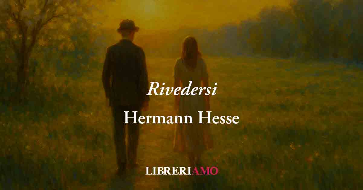 Rivedersi (1916) di Hermann Hesse, l'amore sopravvive al dolore del presente