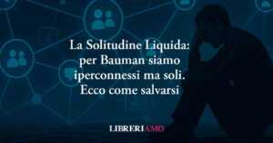 La solitudine liquida: per Bauman siamo iperconnessi ma soli, come salvarsi