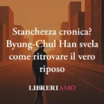 Stanchezza cronica? Il filosofo Byung-Chul Han svela come ritrovare il vero riposo