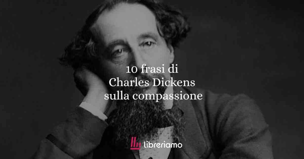 10 frasi di Charles Dickens che raccontano l’animo umano tra compassione, paura e speranza 1 10 frasi di Charles Dickens che raccontano l’animo umano tra compassione, paura e speranza