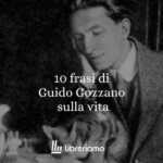 10 frasi di Guido Gozzano sulla vita, l’amore e le occasioni perdute
