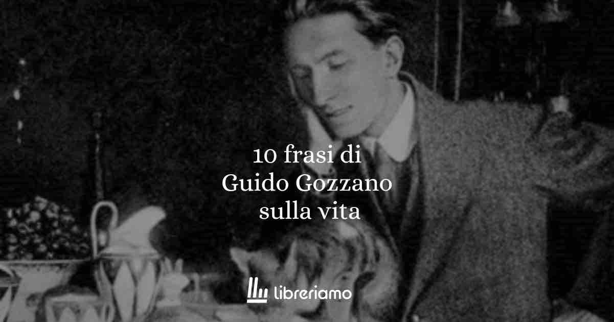10 frasi di Guido Gozzano sulla vita, l’amore e le occasioni perdute 1 10 frasi di Guido Gozzano sulla vita, l’amore e le occasioni perdute