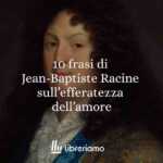 10 frasi di Jean-Baptiste Racine che ci insegnano quanto l’amore possa essere feroce