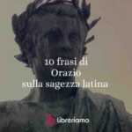 10 frasi di Orazio che insegnano a vivere meglio: tra saggezza latina e modernità