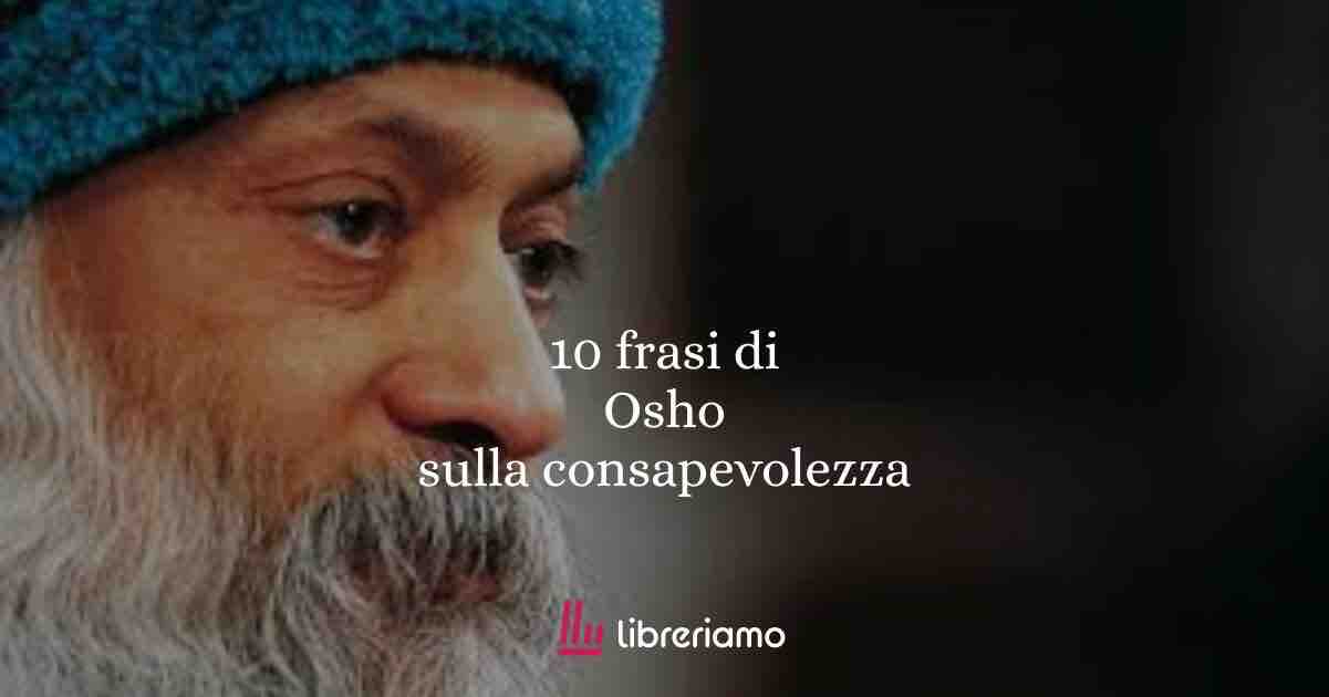 10 frasi di Osho per chi cerca consapevolezza, amore e libertà interiore 1 10 frasi di Osho per chi cerca consapevolezza, amore e libertà interiore