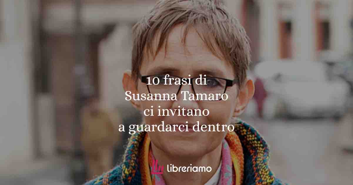 10 frasi di Susanna Tamaro che ci invitano a guardarci dentro 1 10 frasi di Susanna Tamaro che ci invitano a guardarci dentro