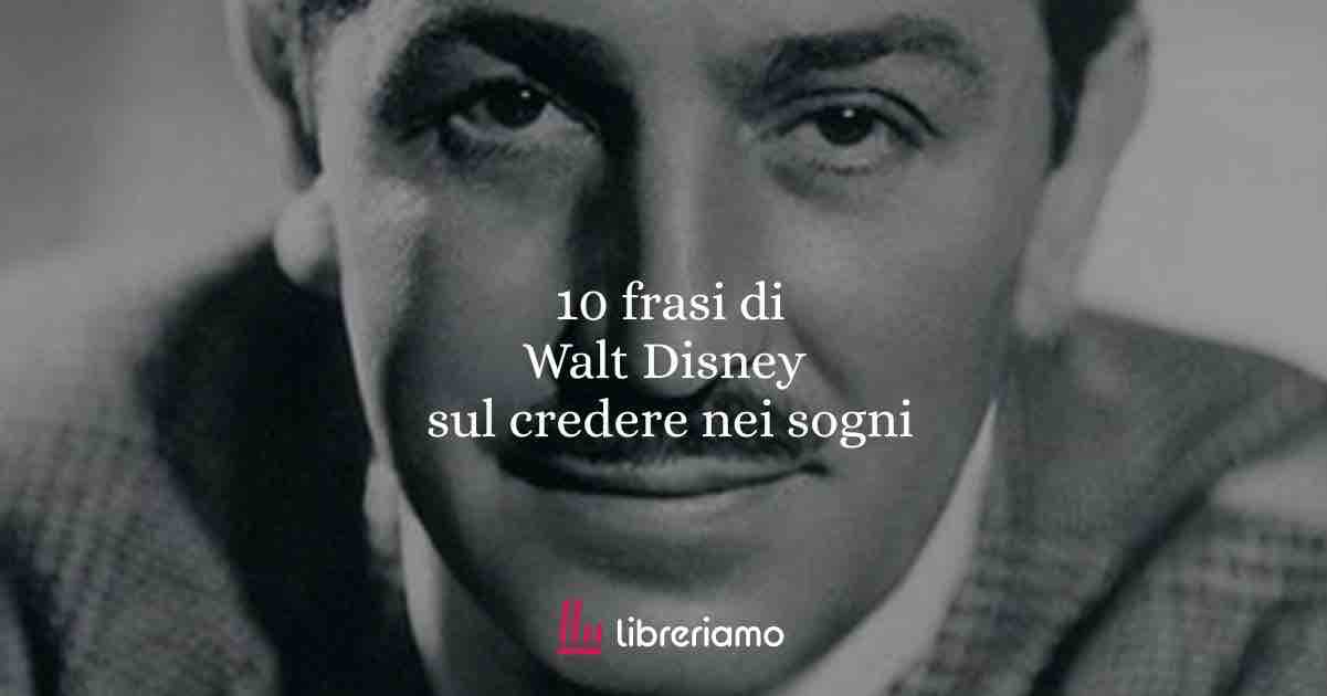 10 frasi di Walt Disney che ci insegnano a credere nei sogni