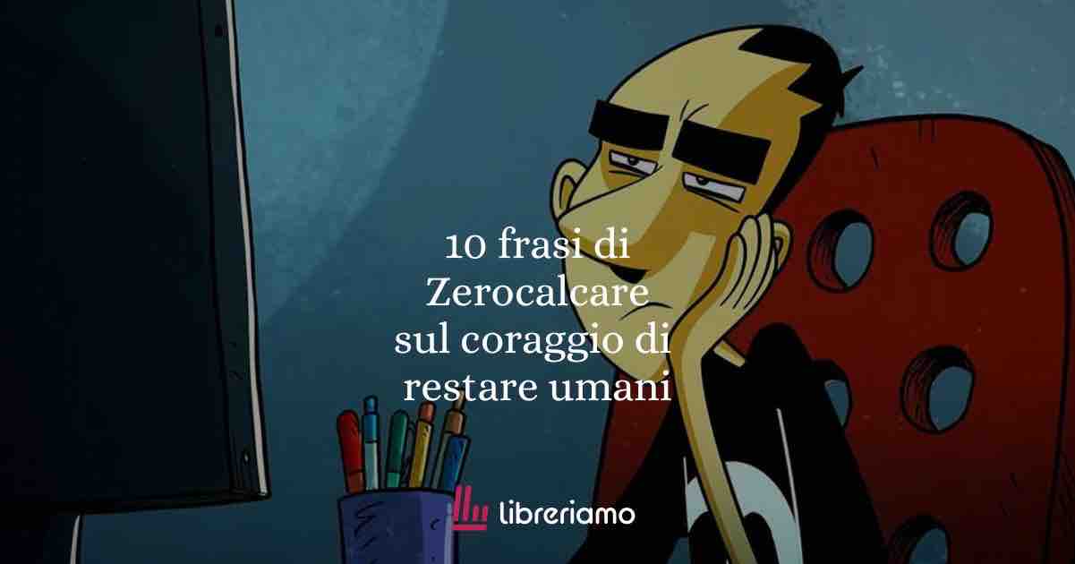 10 frasi di Zerocalcare sul coraggio di restare umani