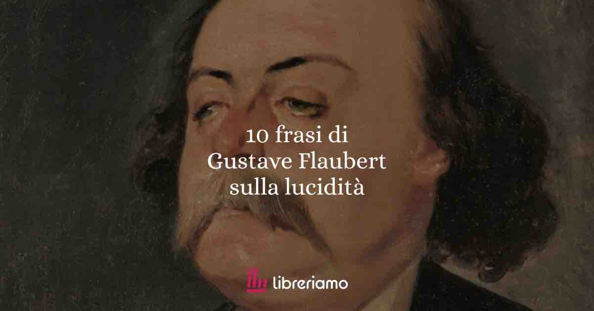 10 frasi più significative di Gustave Flaubert sulla lucidtà