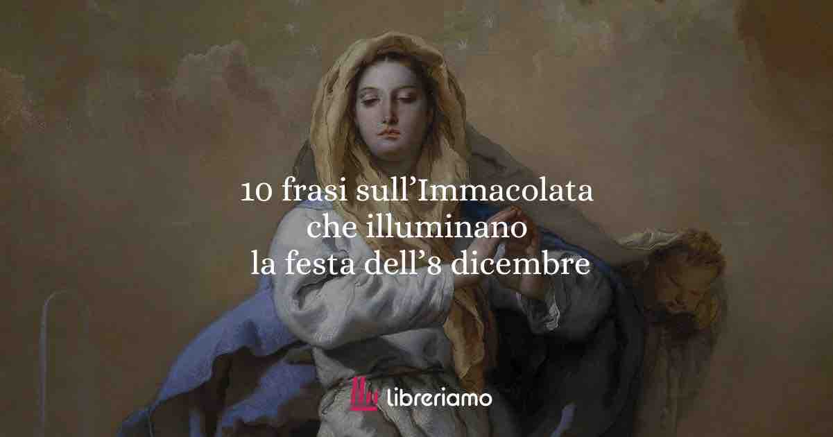 10 frasi sull’Immacolata che illuminano la festa dell’8 dicembre 1 10 frasi sull’Immacolata che illuminano la festa dell’8 dicembre
