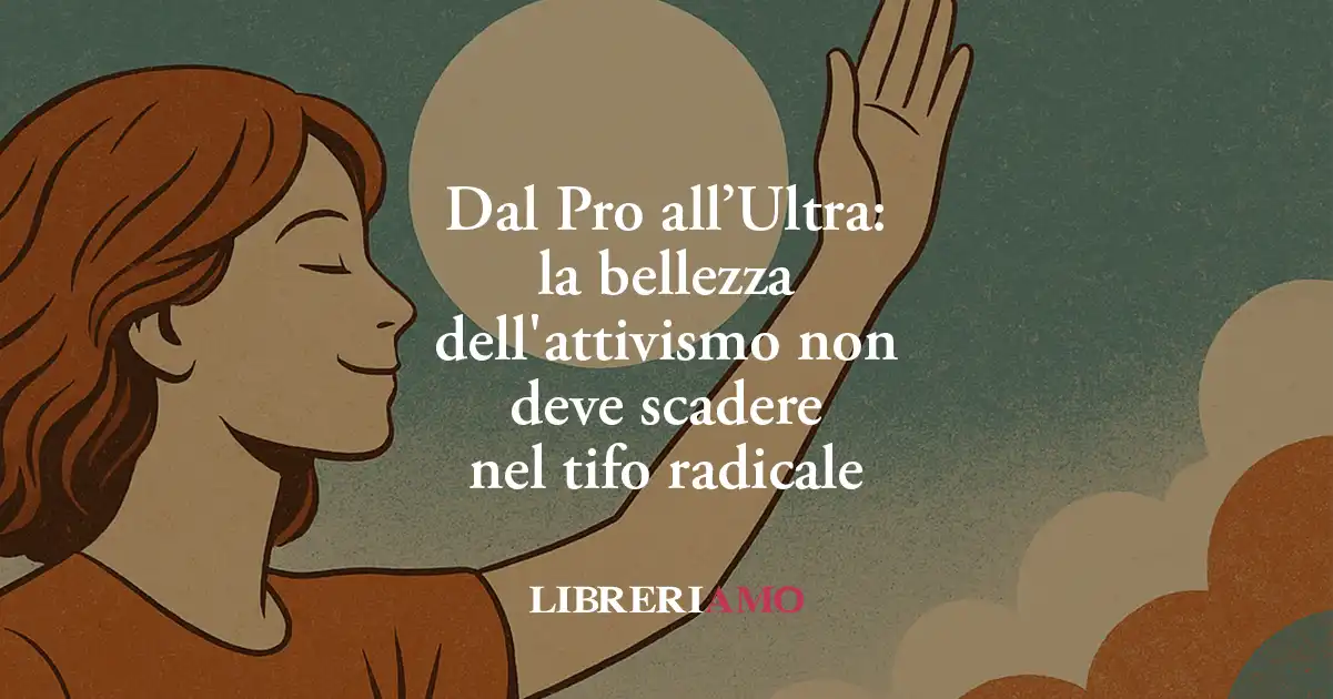 Dal Pro all’Ultra: la bellezza dell'attivismo non deve scadere nel tifo radicale