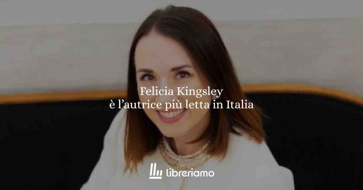 Felicia Kingsley è l’autrice più letta in Italia: perché sempre più giovani donne scelgono i suoi romanzi