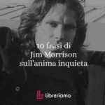 Le 10 frasi più intense di Jim Morrison per capire la sua anima inquieta