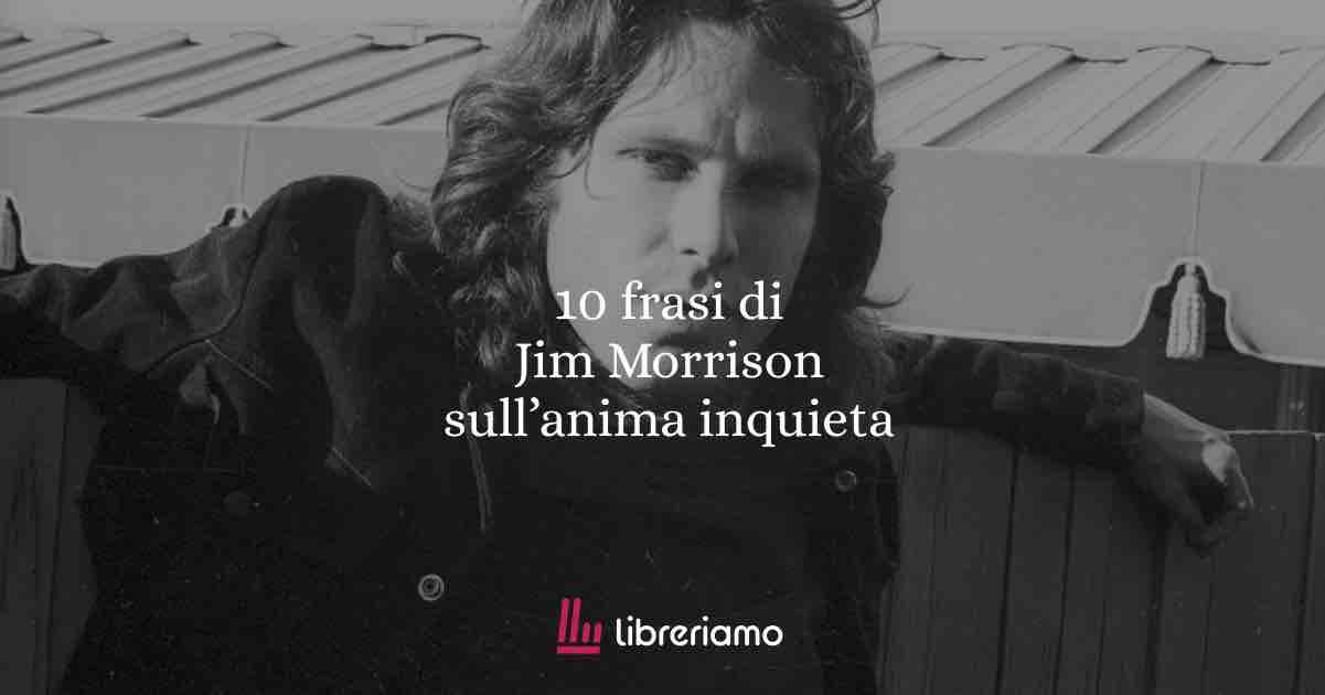 Le 10 frasi più intense di Jim Morrison per capire la sua anima inquieta 1 Le 10 frasi più intense di Jim Morrison per capire la sua anima inquieta