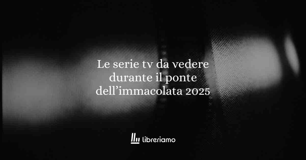Serie TV da vedere durante il ponte dell’Immacolata 2025