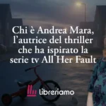 Chi È Andrea Mara, L’autrice Del Thriller Che Ha Ispirato La Serie Tv All Her Fault 9 Chi è Andrea Mara, l’autrice del thriller che ha ispirato la serie tv All Her Fault