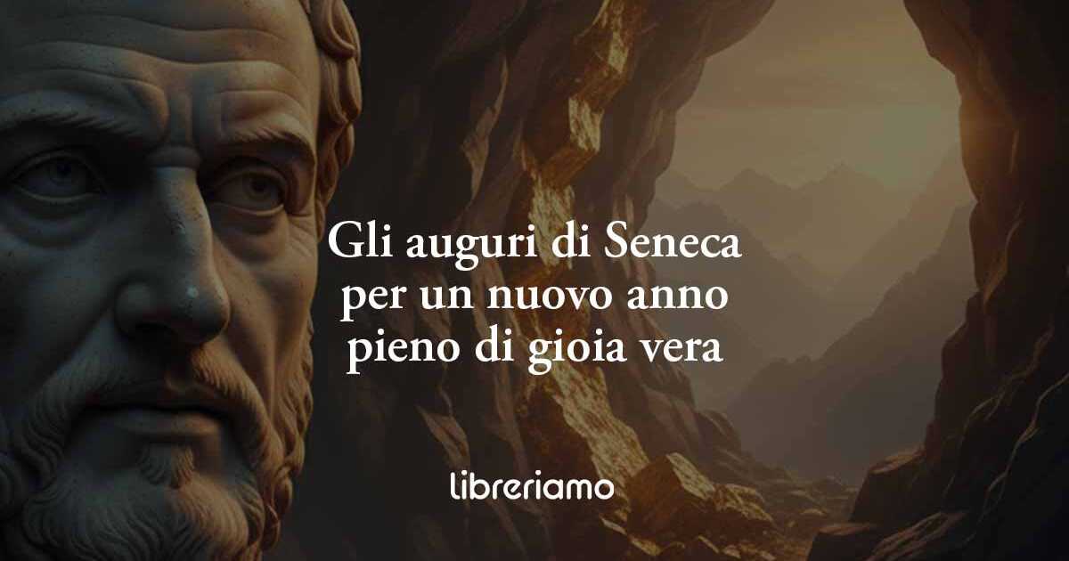 Gli auguri di Seneca per un nuovo anno pieno di gioia e felicità vera