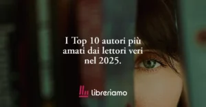 I Top 10 autori più amati dai lettori veri nel 2025. La classifica di Libreriamo