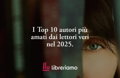 I Top 10 Autori Più Amati Dai Lettori Veri Nel 2025. La Classifica Di Libreriamo 6 I Top 10 autori più amati dai lettori veri nel 2025. La classifica di Libreriamo