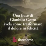Una Frase Di Gianluca Gotto Svela Come Trasformare Il Dolore In Felicità 64 Una frase di Gianluca Gotto svela come trasformare il dolore in felicità