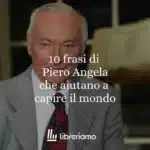 10 frasi di Piero Angela che aiutano a capire il mondo