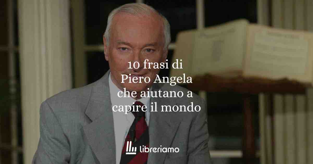 10 frasi di Piero Angela che aiutano a capire il mondo 1 10 frasi di Piero Angela che aiutano a capire il mondo