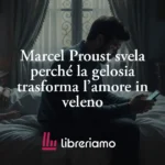 Marcel Proust Svela Perché La Gelosia Trasforma L’amore In Veleno 16 Marcel Proust svela perché la gelosia trasforma l’amore in veleno