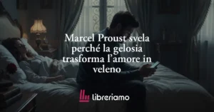 Marcel Proust Svela Perché La Gelosia Trasforma L’amore In Veleno 3 Marcel Proust svela perché la gelosia trasforma l’amore in veleno