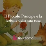 Il Piccolo Principe e la lezione della sua rosa: il vero amore nasce dalla cura