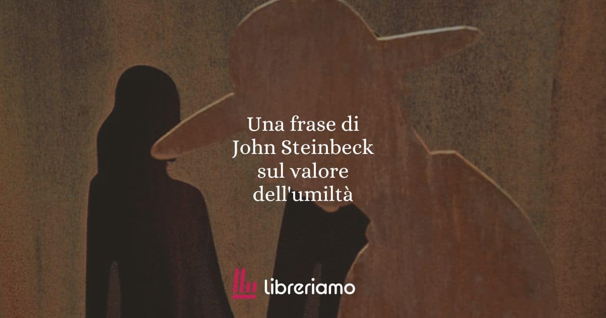 Una frase di John Steinbeck sul valore dell'umiltà 1 Una frase di John Steinbeck sul valore dell'umiltà
