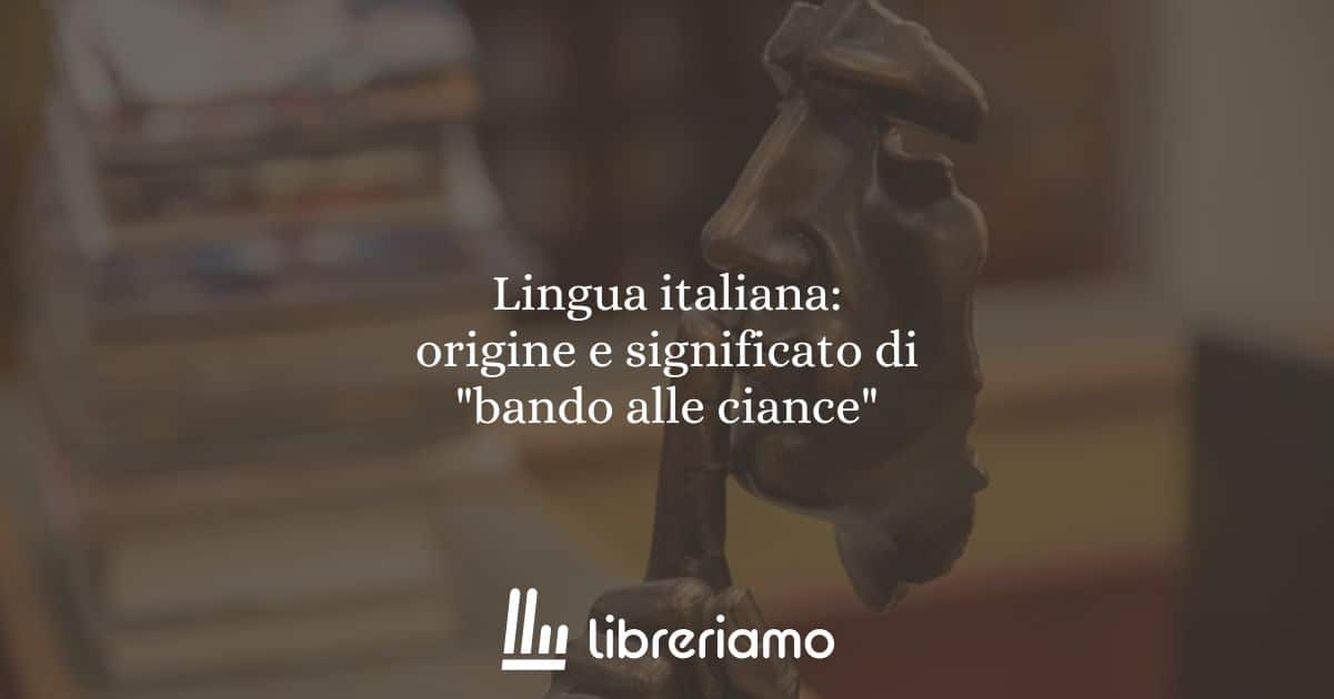Lingua italiana: origine e significato di "bando alle ciance"