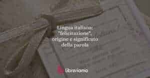 Lingua italiana: "felicitazione", origine e significato della parola