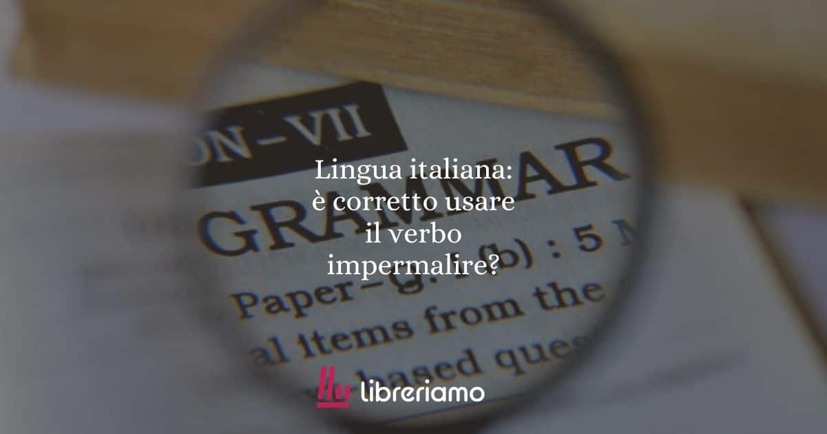 Lingua italiana: è corretto usare il verbo impermalire?