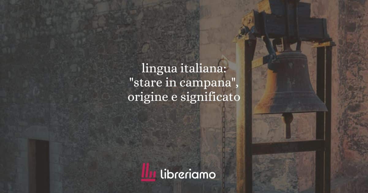 lingua italiana: "stare in campana", origine e significato