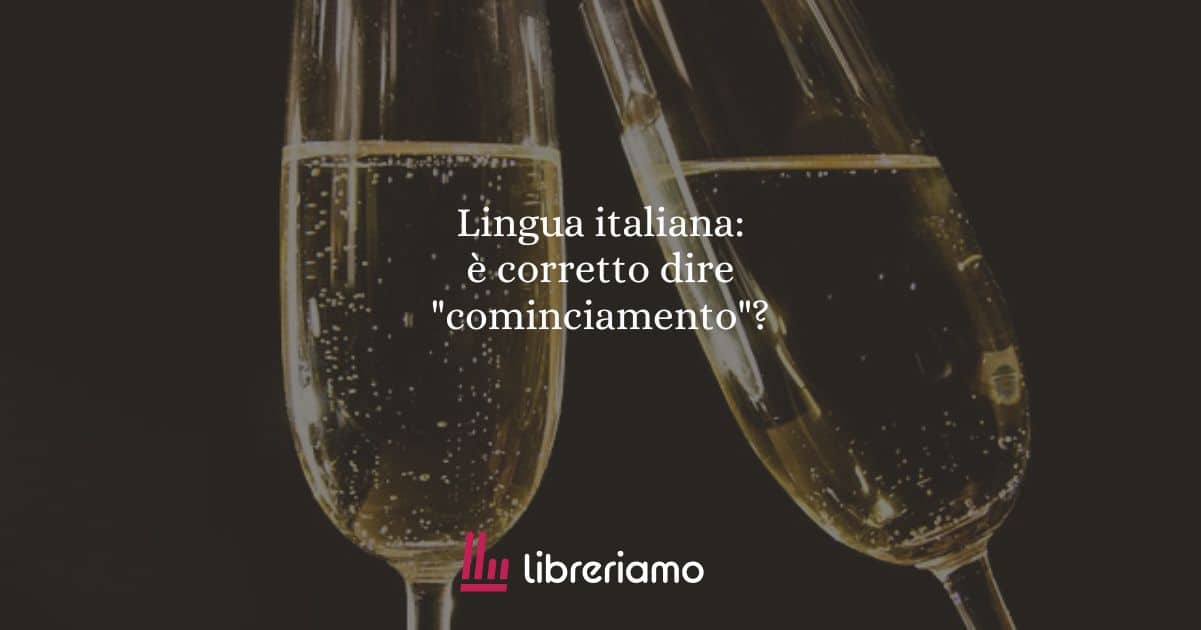 Lingua italiana: è corretto dire "cominciamento"?