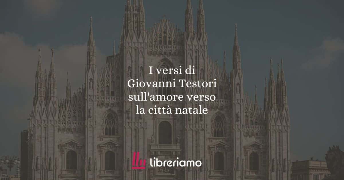 I versi di Giovanni Testori sull'amore verso la città natale