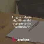 Lingua italiana: significato del curioso verbo "scoltrinare"