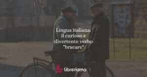 Lingua italiana: il curioso e divertente verbo "bracare"