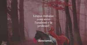 Lingua italiana: cosa sono l'analessi e la prolessi?