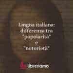Lingua italiana: differenza tra "popolarità" e "notorietà"