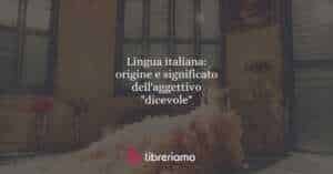 Lingua italiana: origine e significato dell'aggettivo "dicevole"