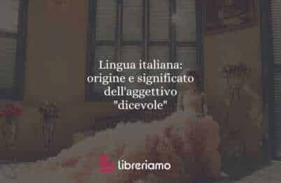 Lingua italiana: origine e significato dell'aggettivo "dicevole"