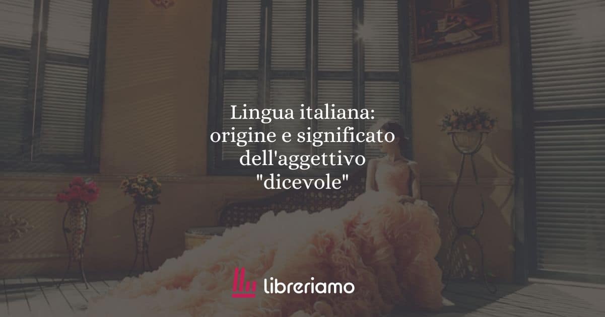 Lingua italiana: origine e significato dell'aggettivo "dicevole"