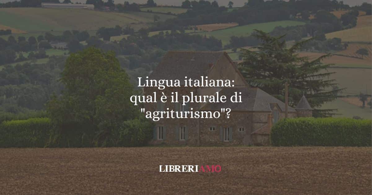 Lingua italiana: qual è il plurale di "agriturismo"?