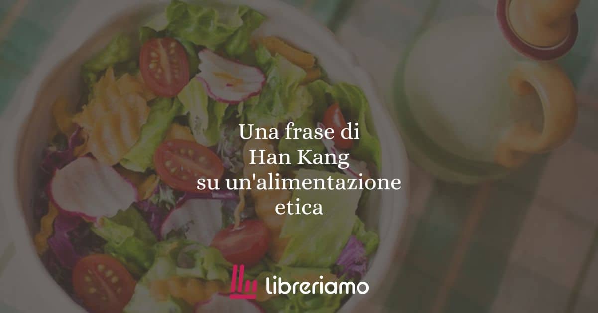 Una frase di Han Kang su un'alimentazione etica